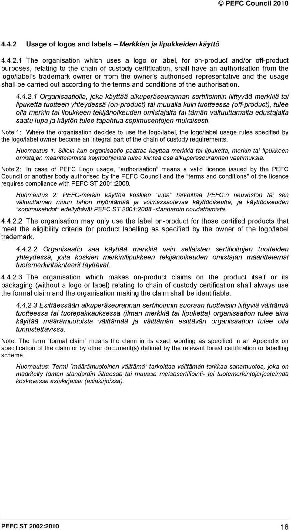 1 The organisation which uses a logo or label, for on-product and/or off-product purposes, relating to the chain of custody certification, shall have an authorisation from the logo/label s trademark