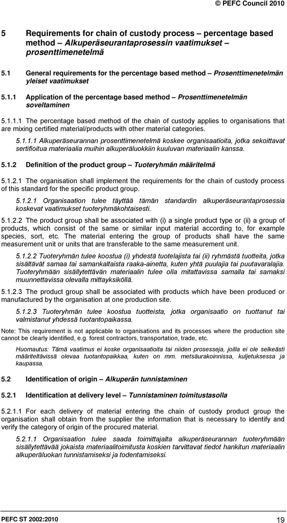 5.1.1.1 Alkuperäseurannan prosenttimenetelmä koskee organisaatioita, jotka sekoittavat sertifioitua materiaalia muihin alkuperäluokkiin kuuluvan materiaalin kanssa. 5.1.2 Definition of the product group Tuoteryhmän määritelmä 5.