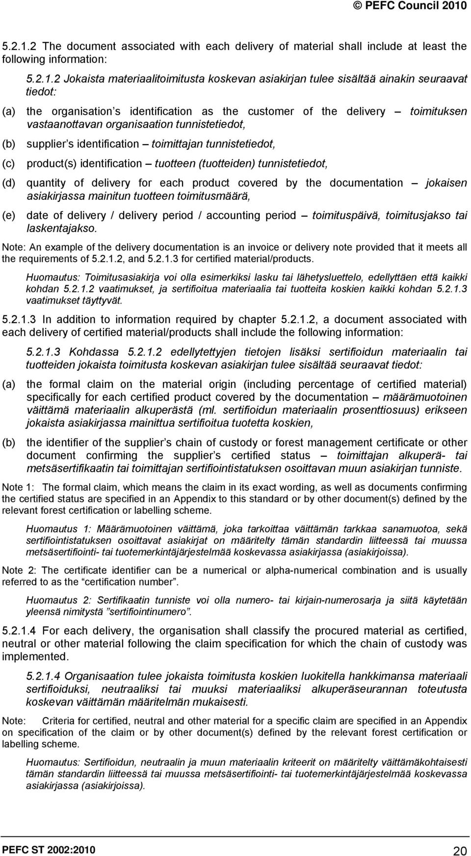 (a) the organisation s identification as the customer of the delivery toimituksen vastaanottavan organisaation tunnistetiedot, (b) supplier s identification toimittajan tunnistetiedot, (c) product(s)