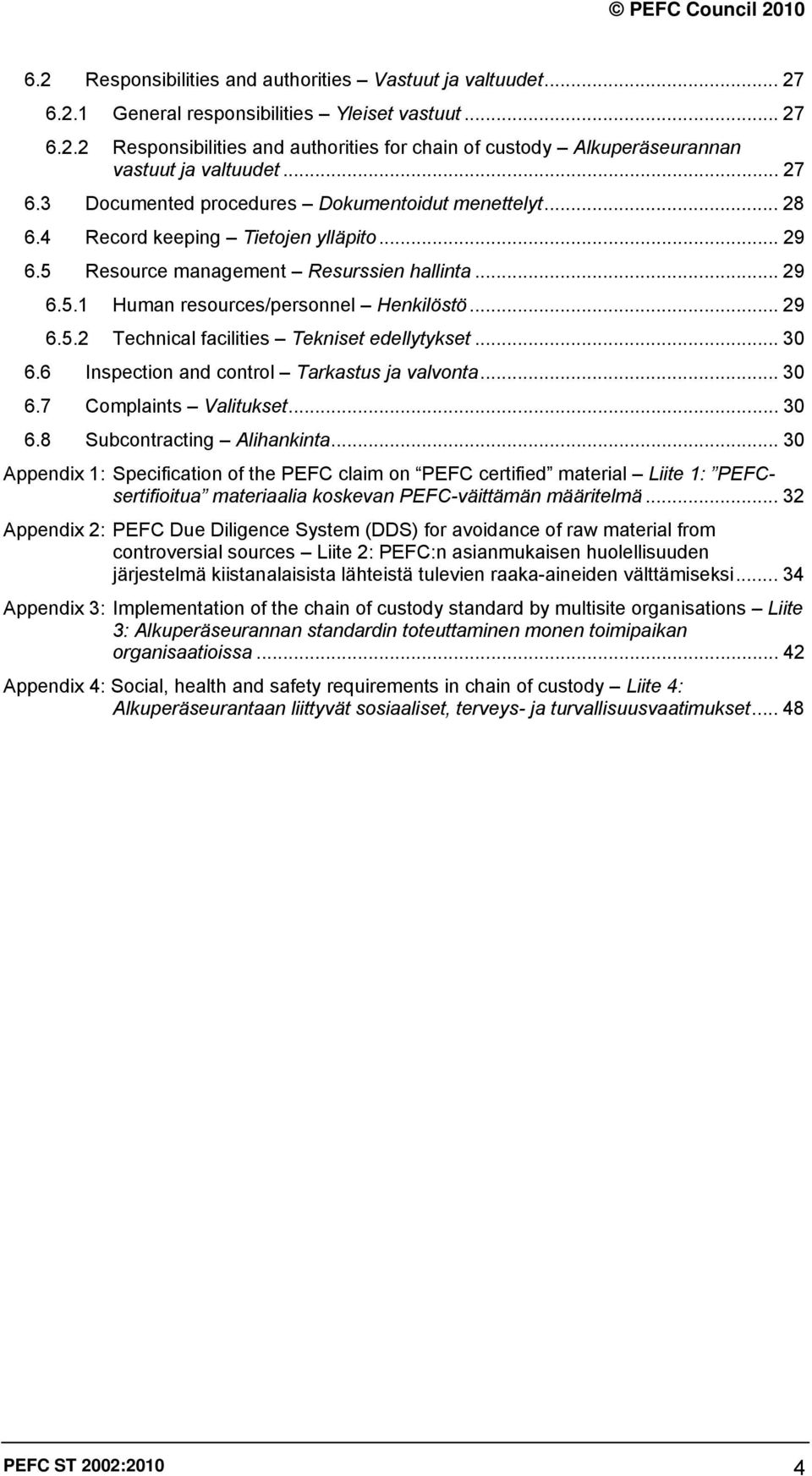 .. 29 6.5.2 Technical facilities Tekniset edellytykset... 30 6.6 Inspection and control Tarkastus ja valvonta... 30 6.7 Complaints Valitukset... 30 6.8 Subcontracting Alihankinta.