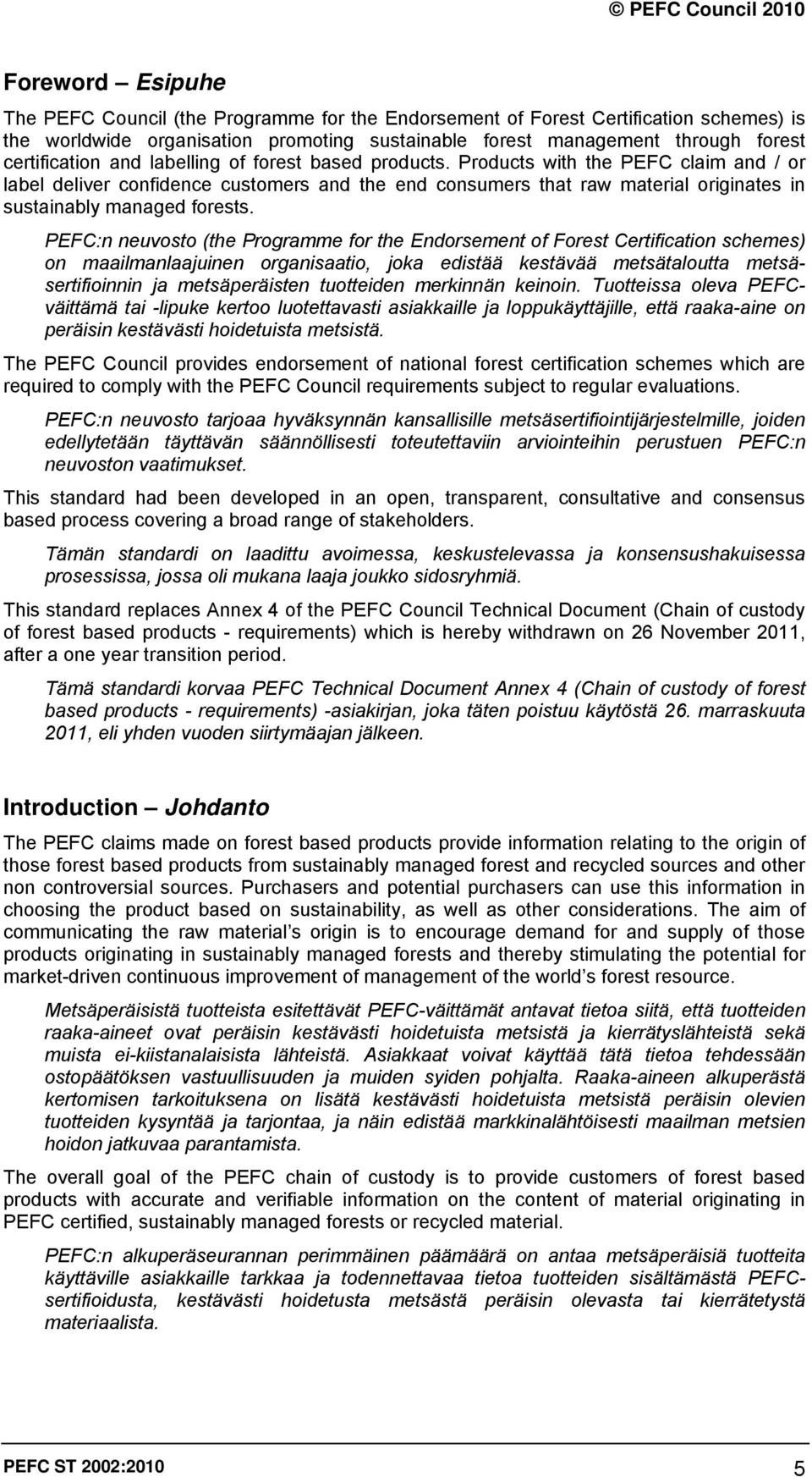 Products with the PEFC claim and / or label deliver confidence customers and the end consumers that raw material originates in sustainably managed forests.