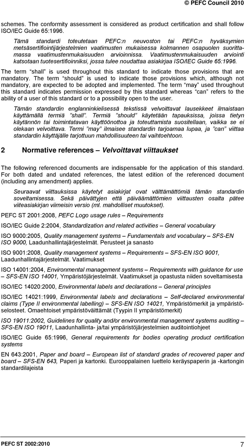 Vaatimustenmukaisuuden arviointi katsotaan tuotesertifioinniksi, jossa tulee noudattaa asiakirjaa ISO/IEC Guide 65:1996.