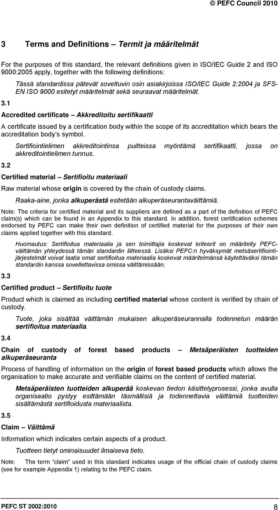 1 Accredited certificate Akkreditoitu sertifikaatti A certificate issued by a certification body within the scope of its accreditation which bears the accreditation body s symbol.