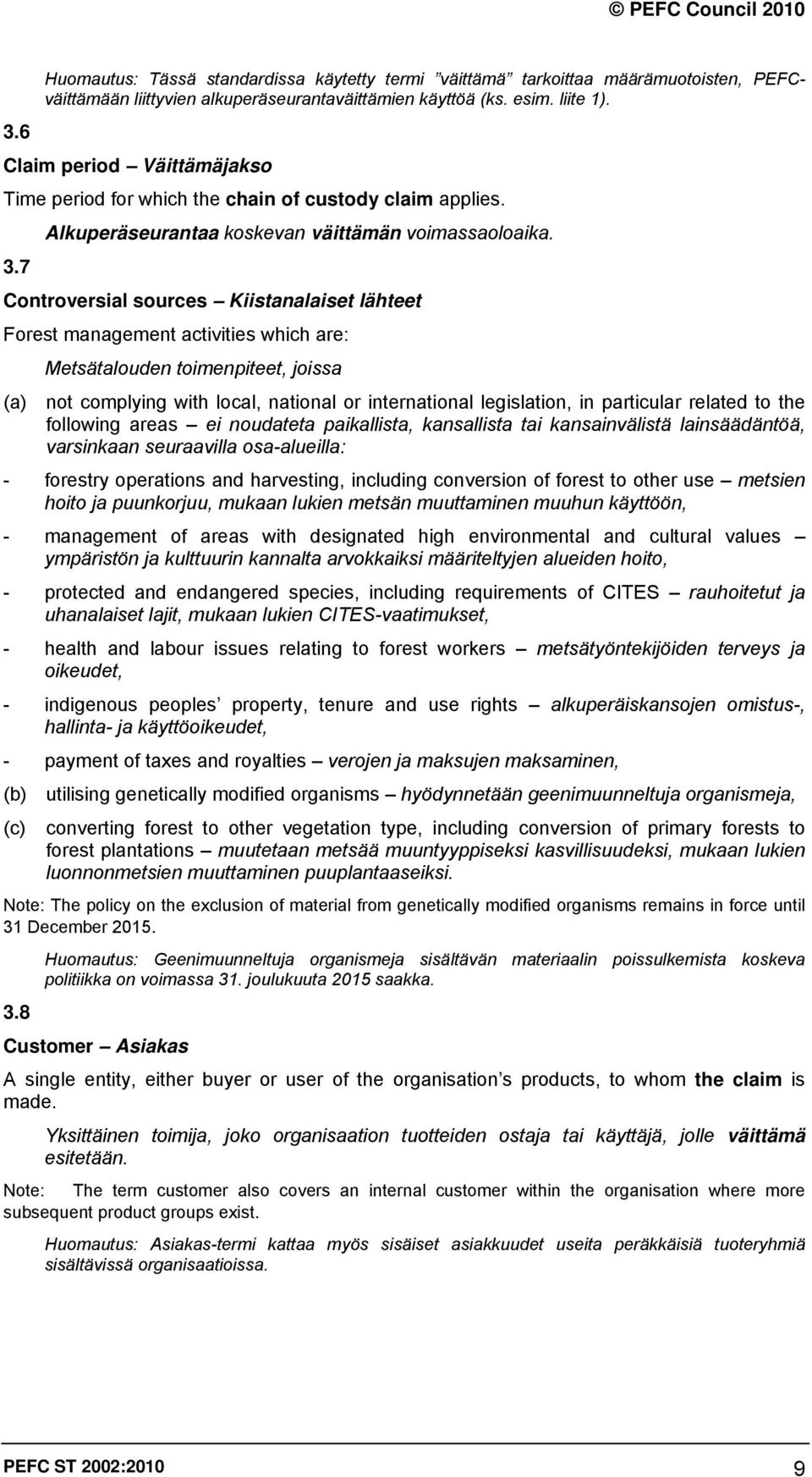 7 Controversial sources Kiistanalaiset lähteet Forest management activities which are: Metsätalouden toimenpiteet, joissa (a) not complying with local, national or international legislation, in