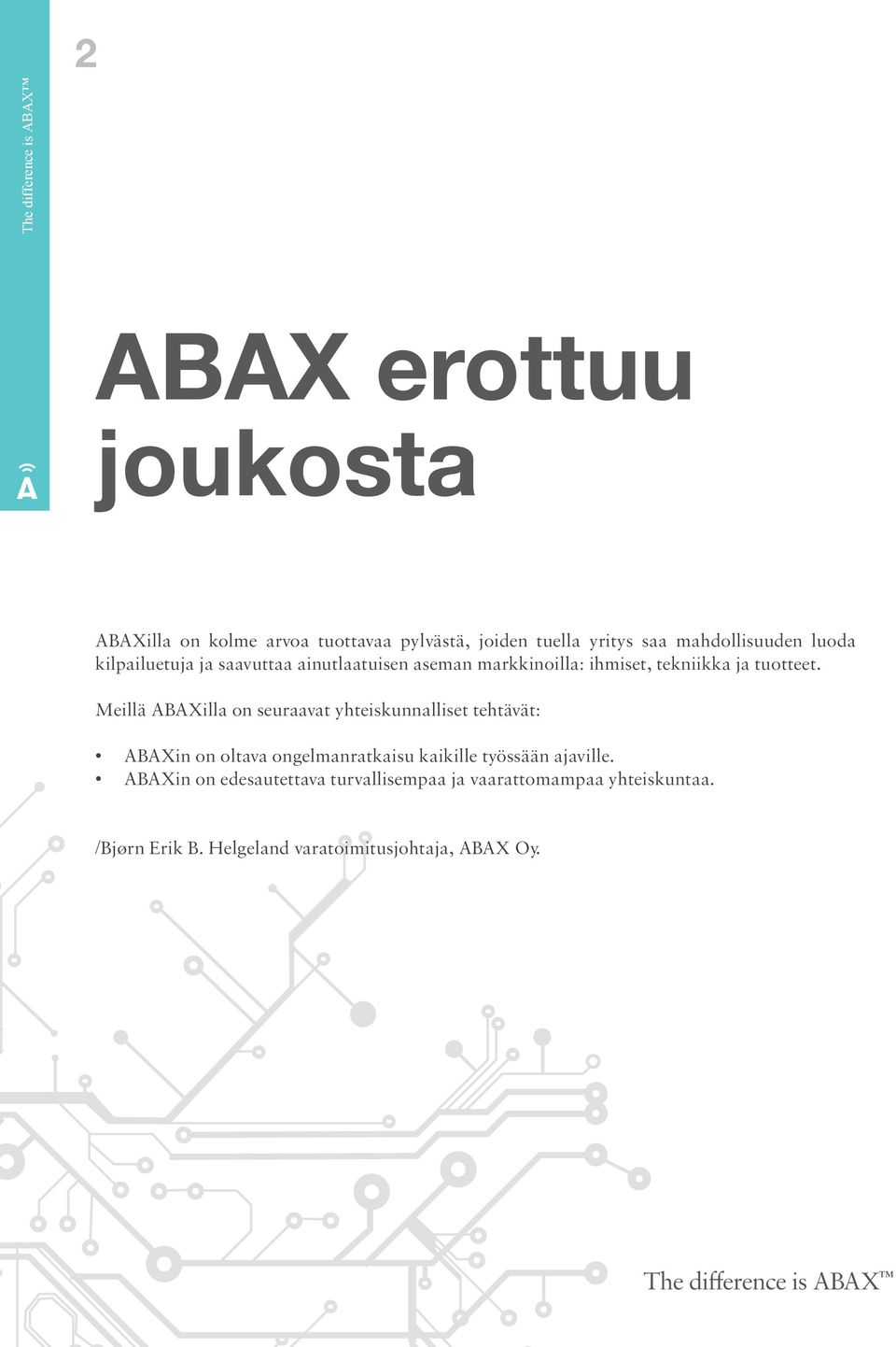 tuotteet. Meillä ABAXilla on seuraavat yhteiskunnalliset tehtävät: ABAXin on oltava ongelmanratkaisu kaikille työssään ajaville.
