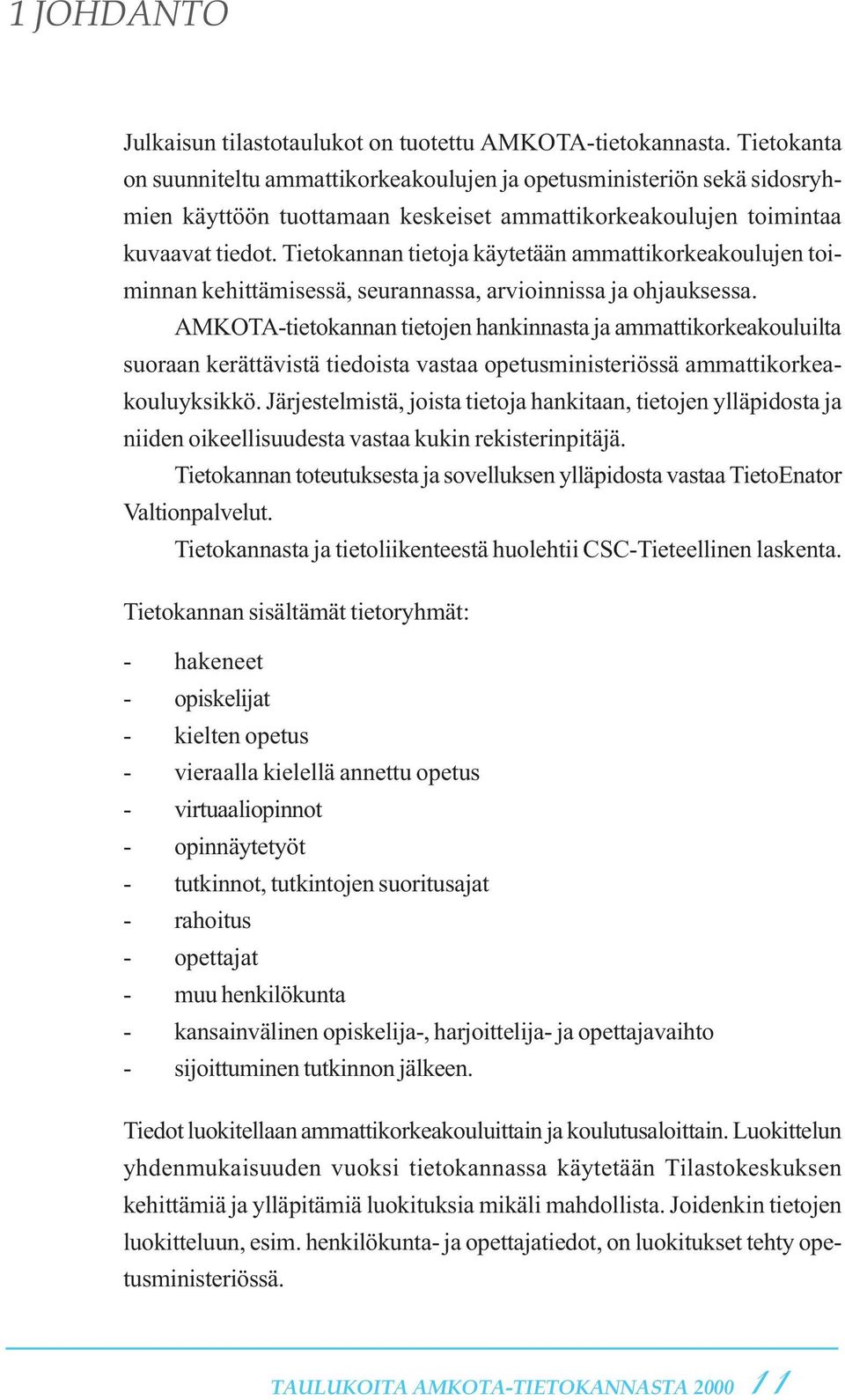 Tietokannan tietoja käytetään ammattikorkeakoulujen toiminnan kehittämisessä, seurannassa, arvioinnissa ja ohjauksessa.