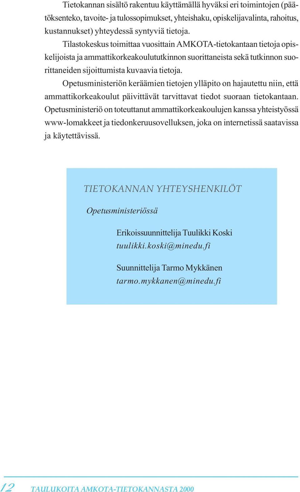 Opetusministeriön keräämien tietojen ylläpito on hajautettu niin, että ammattikorkeakoulut päivittävät tarvittavat tiedot suoraan tietokantaan.