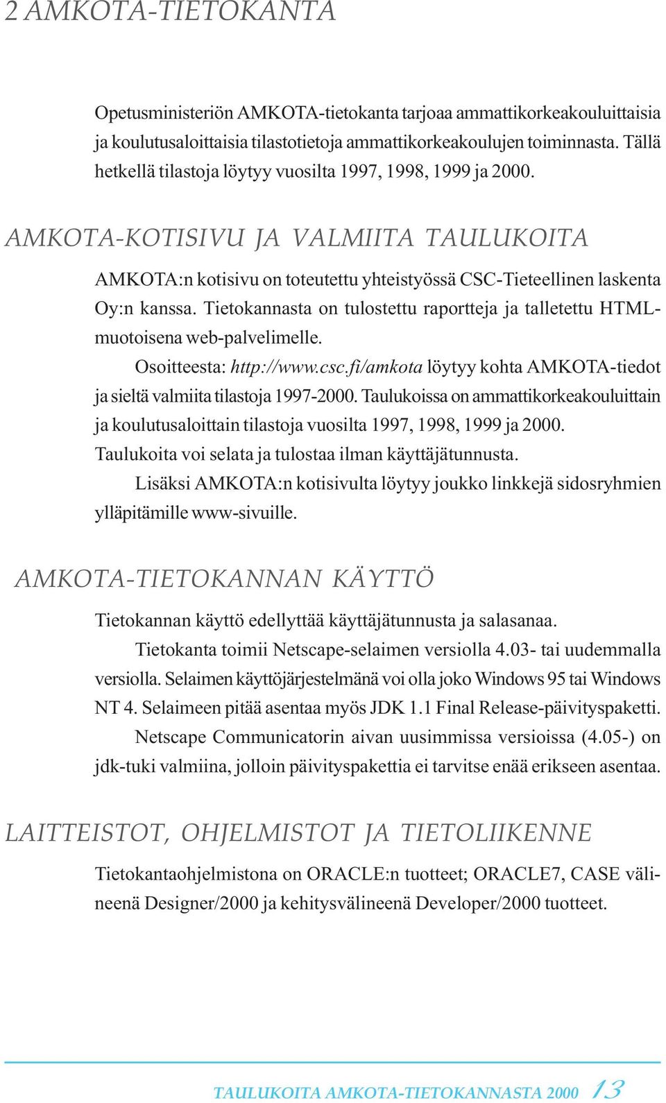 Tietokannasta on tulostettu raportteja ja talletettu HTMLmuotoisena web-palvelimelle. Osoitteesta: http://www.csc.fi/amkota löytyy kohta AMKOTA-tiedot ja sieltä valmiita tilastoja 1997-2000.