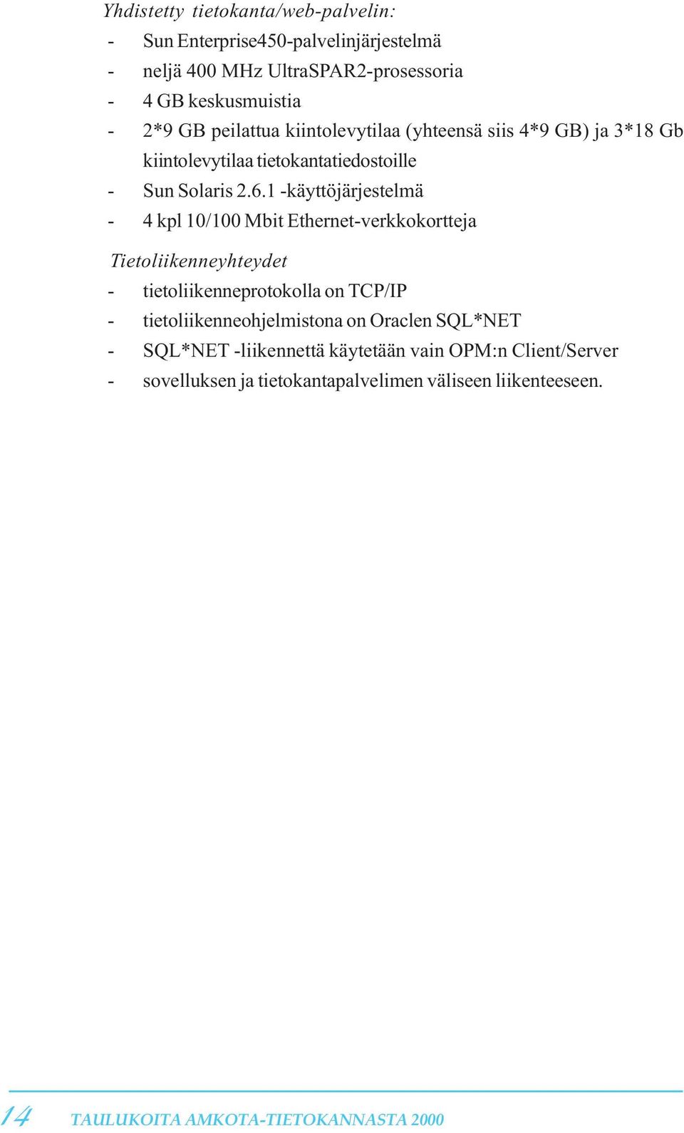 - neljä 400 MHz UltraSPAR2-prosessoria - 4 GB keskusmuistia Yhdistetty - 2*9 GB tietokanta/web-palvelin: peilattua kiintolevytilaa (yhteensä siis 4*9 GB) ja 3*18 Gb - Sun kiintolevytilaa