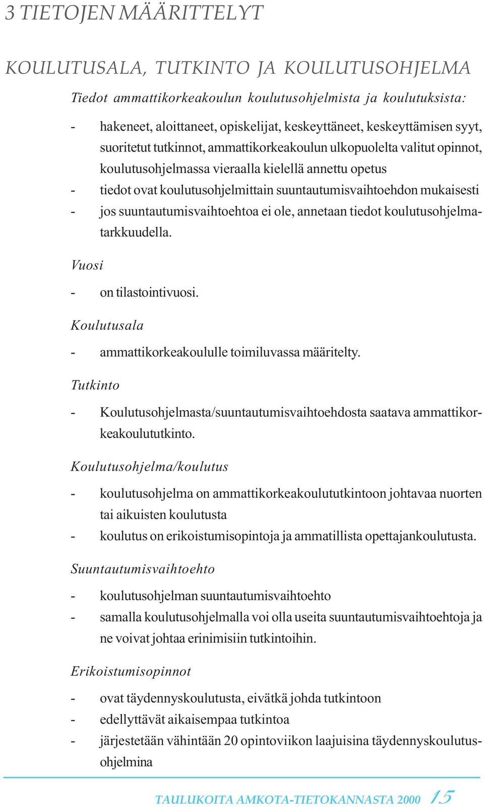 mukaisesti - jos suuntautumisvaihtoehtoa ei ole, annetaan tiedot koulutusohjelmatarkkuudella. Vuosi - on tilastointivuosi. Koulutusala - ammattikorkeakoululle toimiluvassa määritelty.