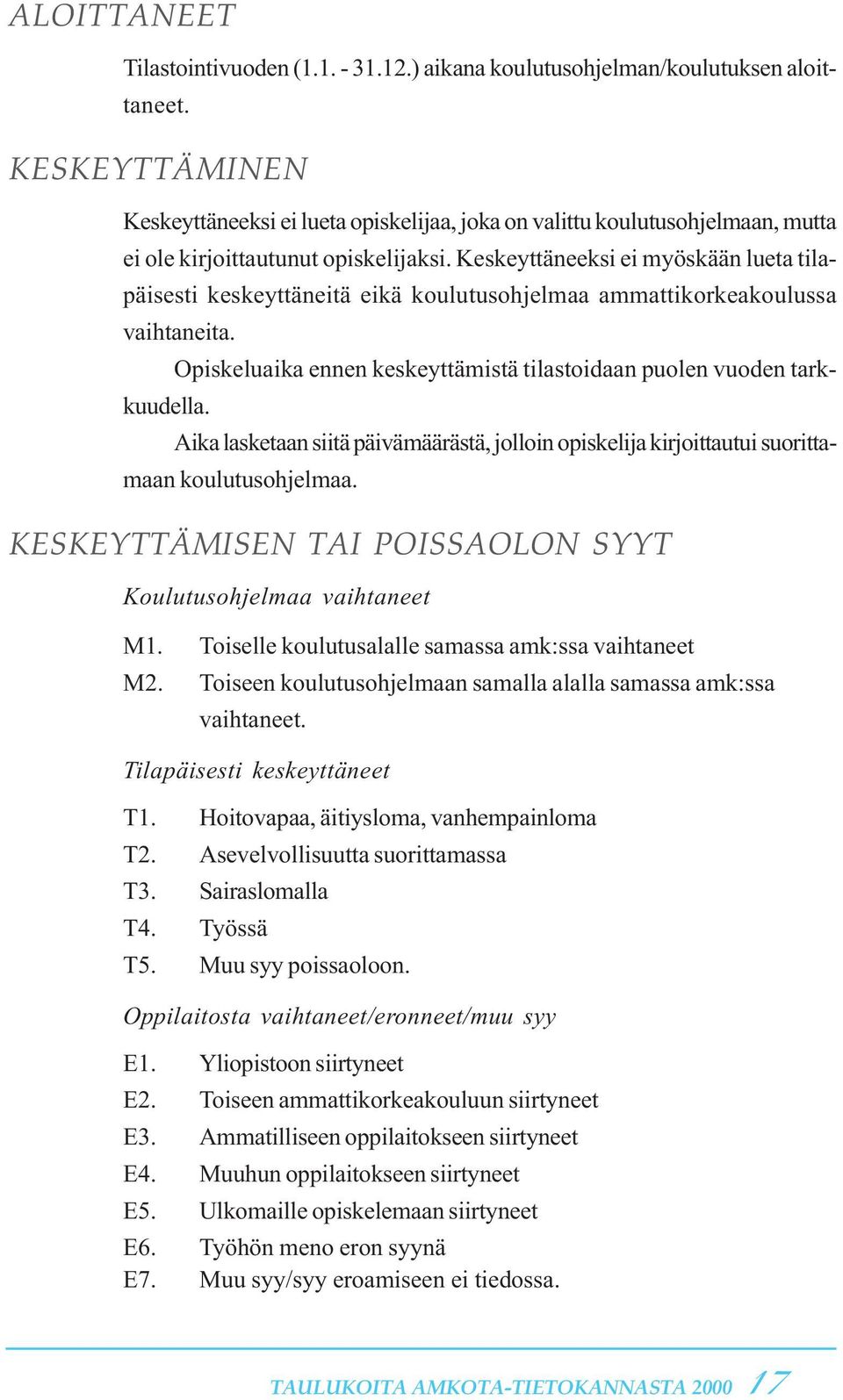 Keskeyttäneeksi ei myöskään lueta tilapäisesti keskeyttäneitä eikä koulutusohjelmaa ammattikorkeakoulussa vaihtaneita. Opiskeluaika ennen keskeyttämistä tilastoidaan puolen vuoden tarkkuudella.