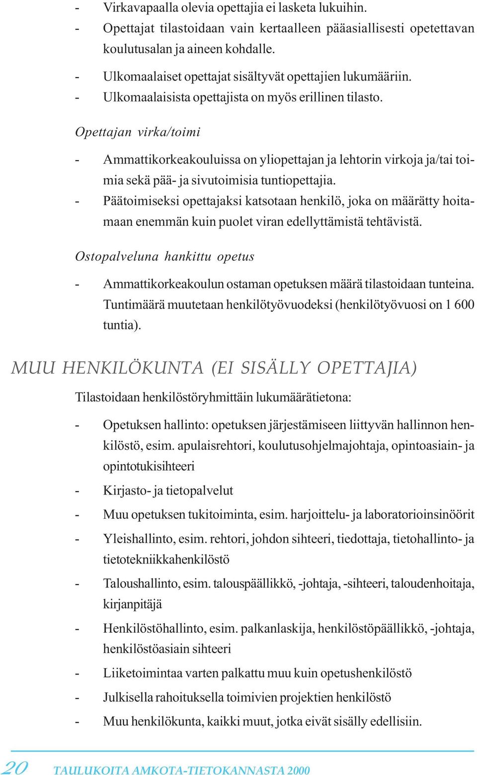 Opettajan virka/toimi - Ammattikorkeakouluissa on yliopettajan ja lehtorin virkoja ja/tai toimia sekä pää- ja sivutoimisia tuntiopettajia.