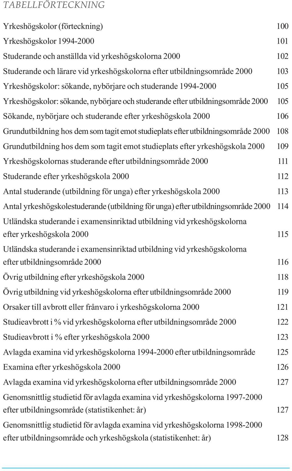 studerande efter yrkeshögskola 2000 106 Grundutbildning hos dem som tagit emot studieplats efter utbildningsområde 2000 108 Grundutbildning hos dem som tagit emot studieplats efter yrkeshögskola 2000