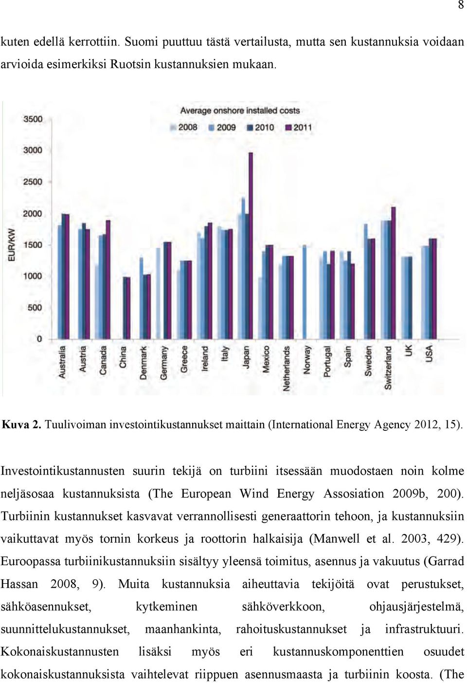 Investointikustannusten suurin tekijä on turbiini itsessään muodostaen noin kolme neljäsosaa kustannuksista (The European Wind Energy Assosiation 2009b, 200).