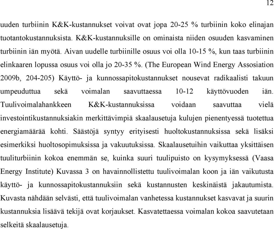 (The European Wind Energy Assosiation 2009b, 204-205) Käyttö- ja kunnossapitokustannukset nousevat radikaalisti takuun umpeuduttua sekä voimalan saavuttaessa 10-12 käyttövuoden iän.