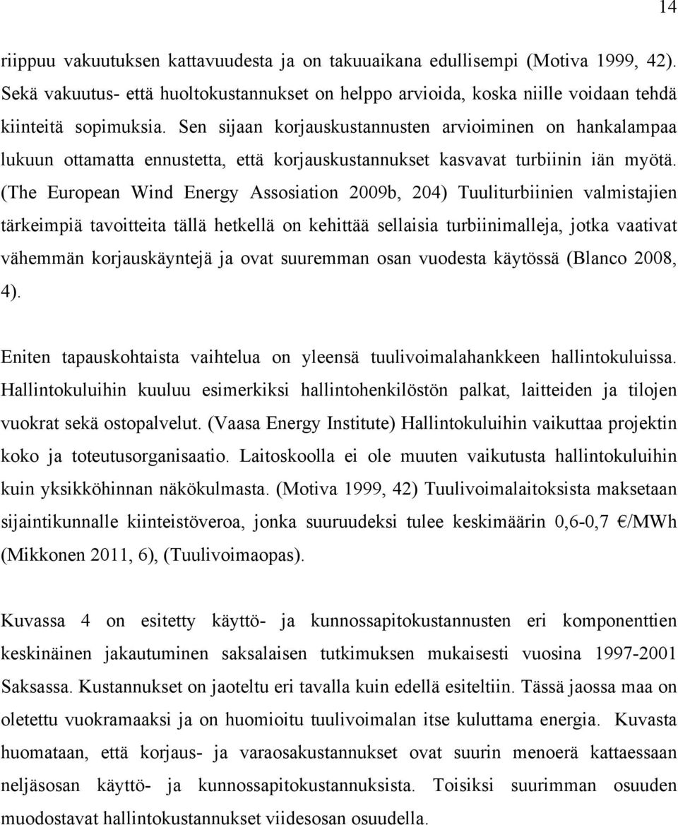 (The European Wind Energy Assosiation 2009b, 204) Tuuliturbiinien valmistajien tärkeimpiä tavoitteita tällä hetkellä on kehittää sellaisia turbiinimalleja, jotka vaativat vähemmän korjauskäyntejä ja