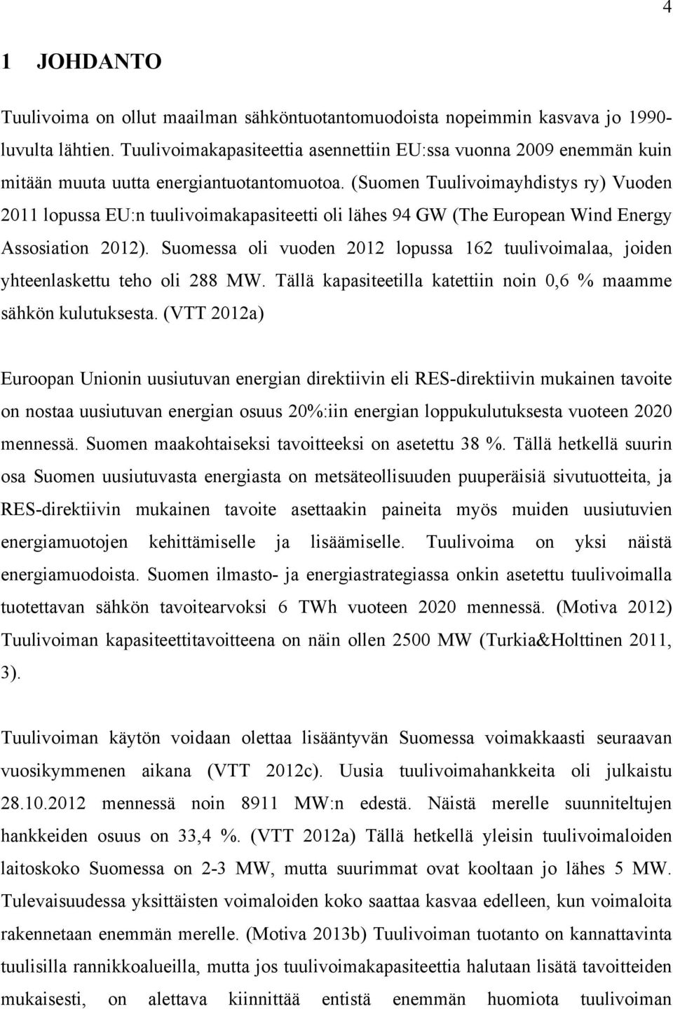 (Suomen Tuulivoimayhdistys ry) Vuoden 2011 lopussa EU:n tuulivoimakapasiteetti oli lähes 94 GW (The European Wind Energy Assosiation 2012).