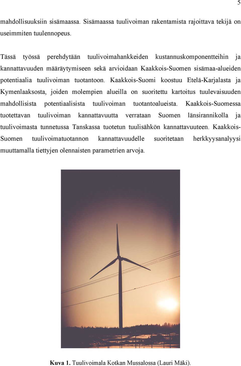 Kaakkois-Suomi koostuu Etelä-Karjalasta ja Kymenlaaksosta, joiden molempien alueilla on suoritettu kartoitus tuulevaisuuden mahdollisista potentiaalisista tuulivoiman tuotantoalueista.