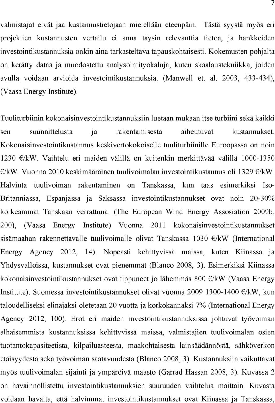 Kokemusten pohjalta on kerätty dataa ja muodostettu analysointityökaluja, kuten skaalaustekniikka, joiden avulla voidaan arvioida investointikustannuksia. (Manwell et. al.