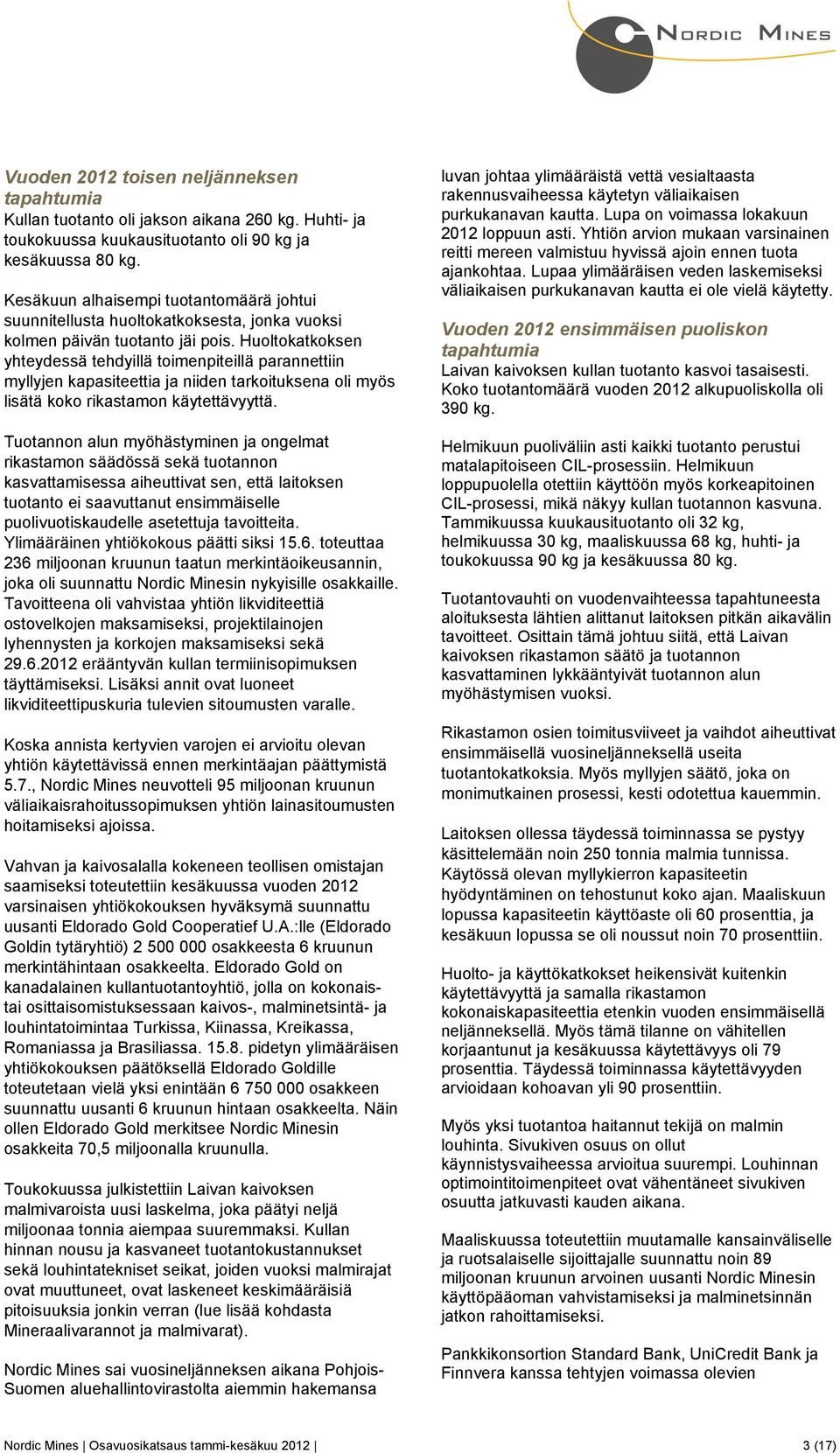 Huoltokatkoksen yhteydessä tehdyillä toimenpiteillä parannettiin myllyjen kapasiteettia ja niiden tarkoituksena oli myös lisätä koko rikastamon käytettävyyttä.