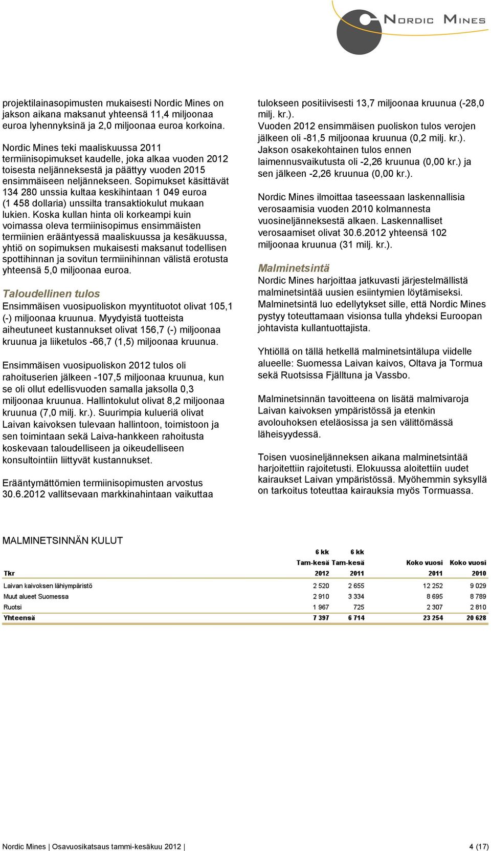 Sopimukset käsittävät 134 280 unssia kultaa keskihintaan 1 049 euroa (1 458 dollaria) unssilta transaktiokulut mukaan lukien.