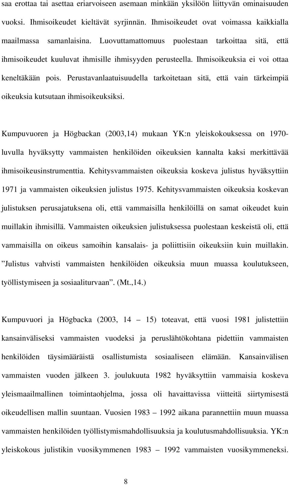 Perustavanlaatuisuudella tarkoitetaan sitä, että vain tärkeimpiä oikeuksia kutsutaan ihmisoikeuksiksi.