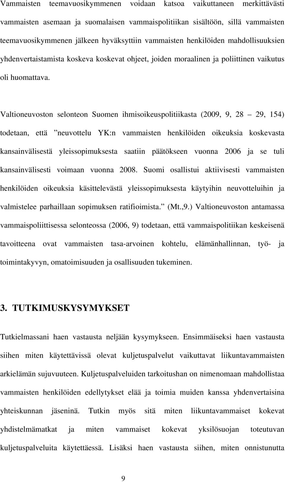 Valtioneuvoston selonteon Suomen ihmisoikeuspolitiikasta (2009, 9, 28 29, 154) todetaan, että neuvottelu YK:n vammaisten henkilöiden oikeuksia koskevasta kansainvälisestä yleissopimuksesta saatiin