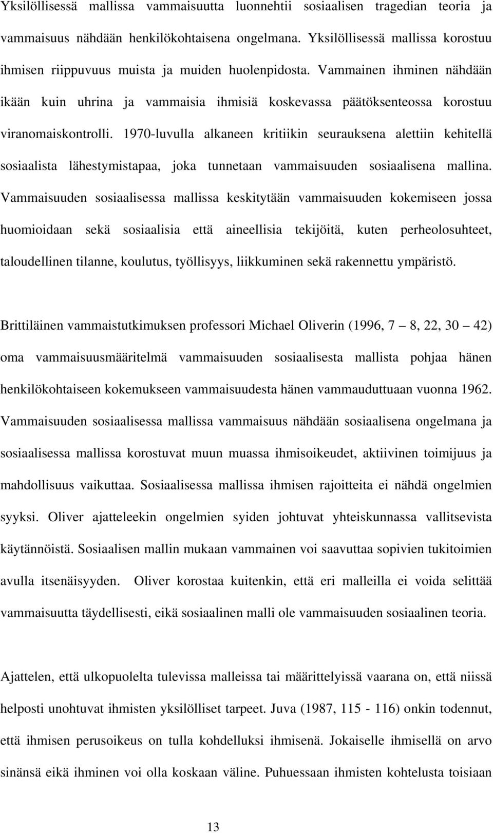 Vammainen ihminen nähdään ikään kuin uhrina ja vammaisia ihmisiä koskevassa päätöksenteossa korostuu viranomaiskontrolli.