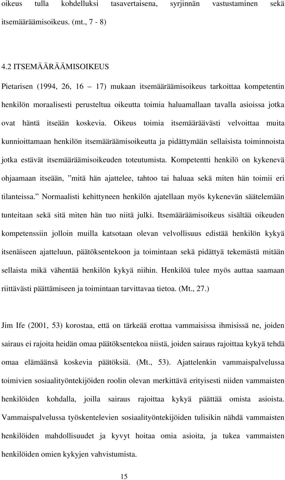 itseään koskevia. Oikeus toimia itsemääräävästi velvoittaa muita kunnioittamaan henkilön itsemääräämisoikeutta ja pidättymään sellaisista toiminnoista jotka estävät itsemääräämisoikeuden toteutumista.