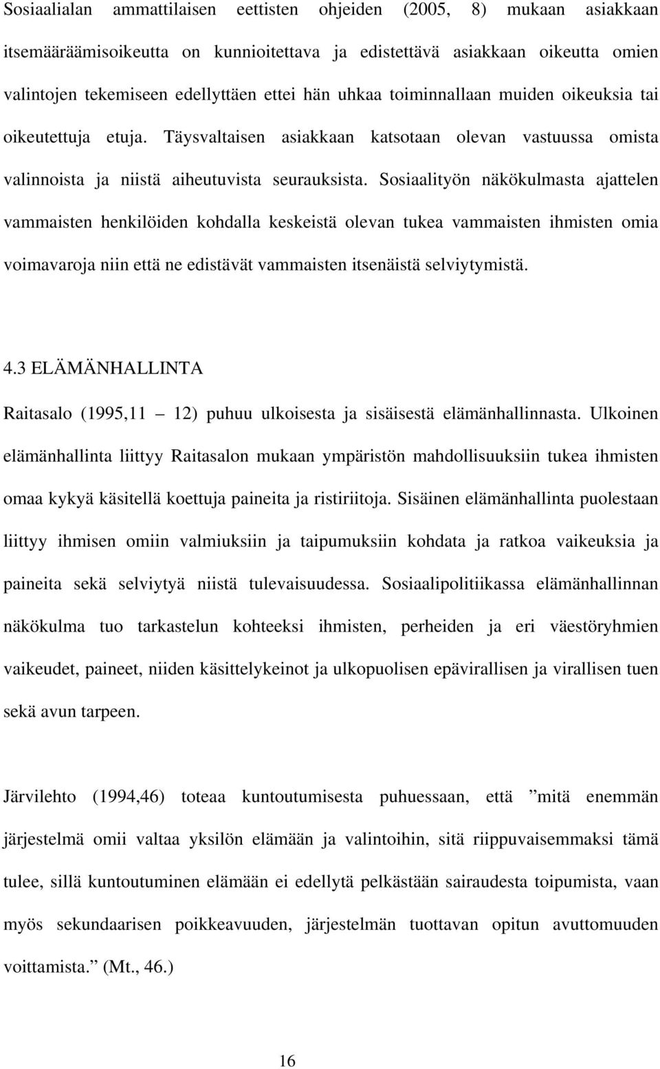 Sosiaalityön näkökulmasta ajattelen vammaisten henkilöiden kohdalla keskeistä olevan tukea vammaisten ihmisten omia voimavaroja niin että ne edistävät vammaisten itsenäistä selviytymistä. 4.