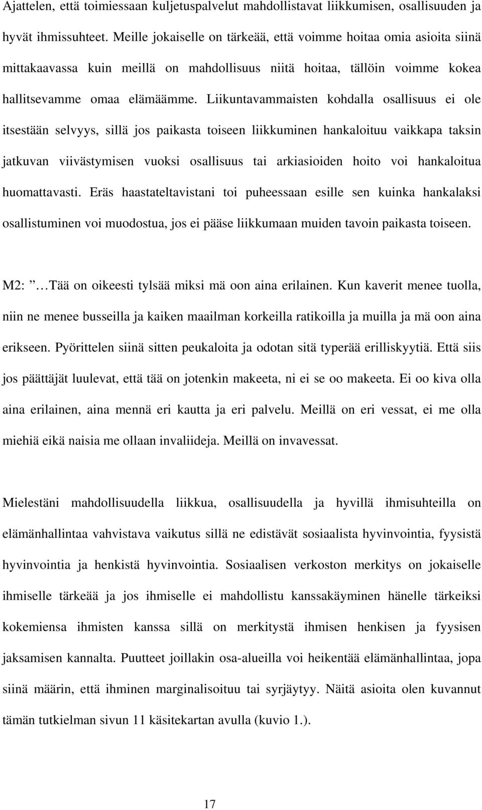 Liikuntavammaisten kohdalla osallisuus ei ole itsestään selvyys, sillä jos paikasta toiseen liikkuminen hankaloituu vaikkapa taksin jatkuvan viivästymisen vuoksi osallisuus tai arkiasioiden hoito voi