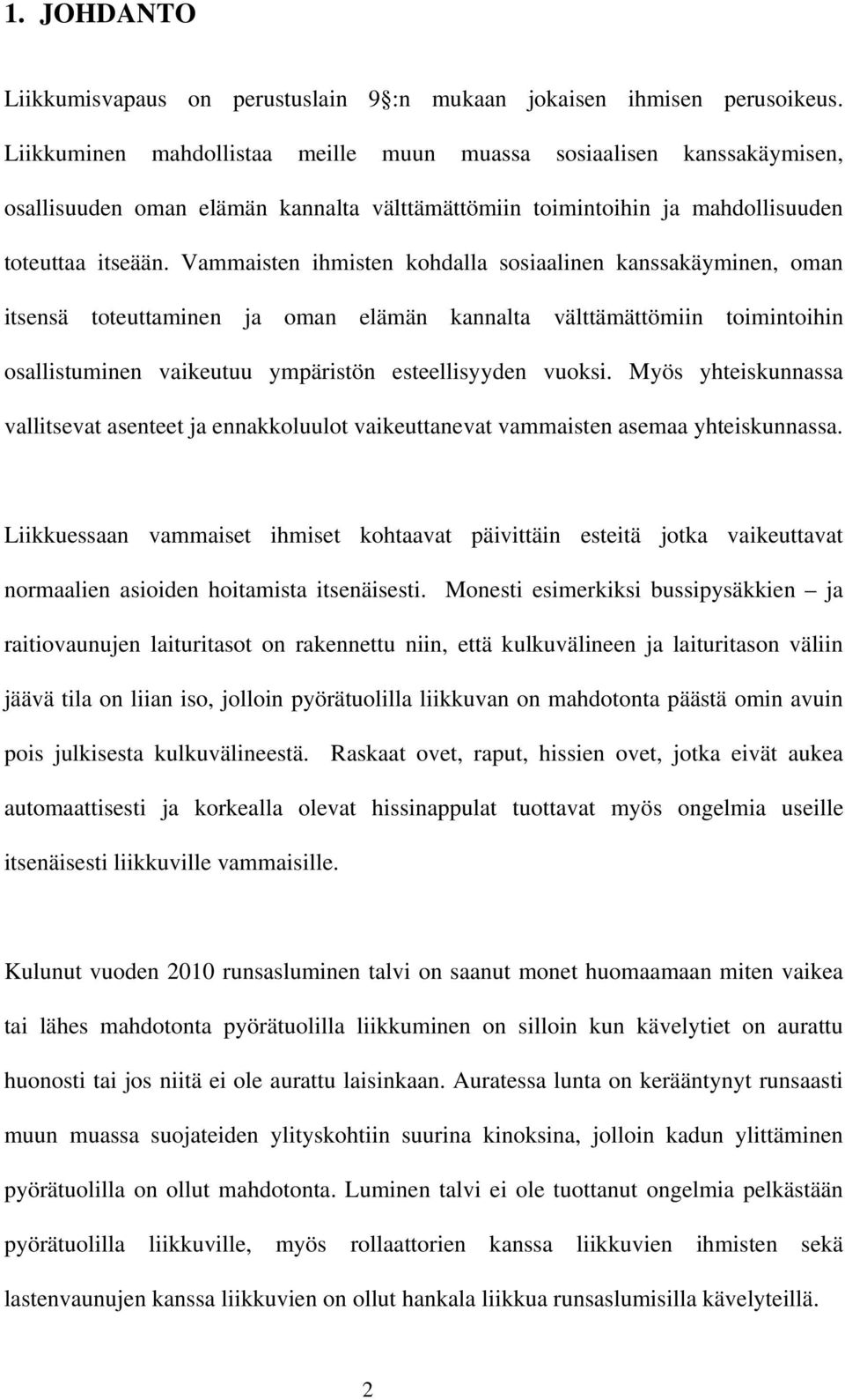 Vammaisten ihmisten kohdalla sosiaalinen kanssakäyminen, oman itsensä toteuttaminen ja oman elämän kannalta välttämättömiin toimintoihin osallistuminen vaikeutuu ympäristön esteellisyyden vuoksi.