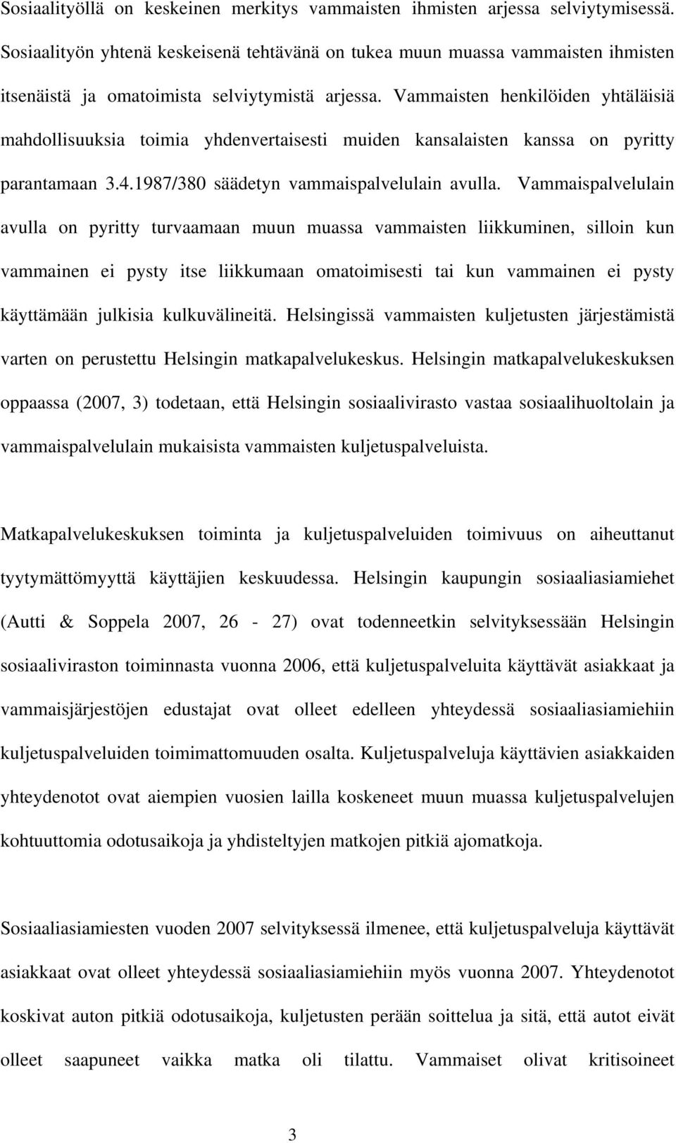 Vammaisten henkilöiden yhtäläisiä mahdollisuuksia toimia yhdenvertaisesti muiden kansalaisten kanssa on pyritty parantamaan 3.4.1987/380 säädetyn vammaispalvelulain avulla.