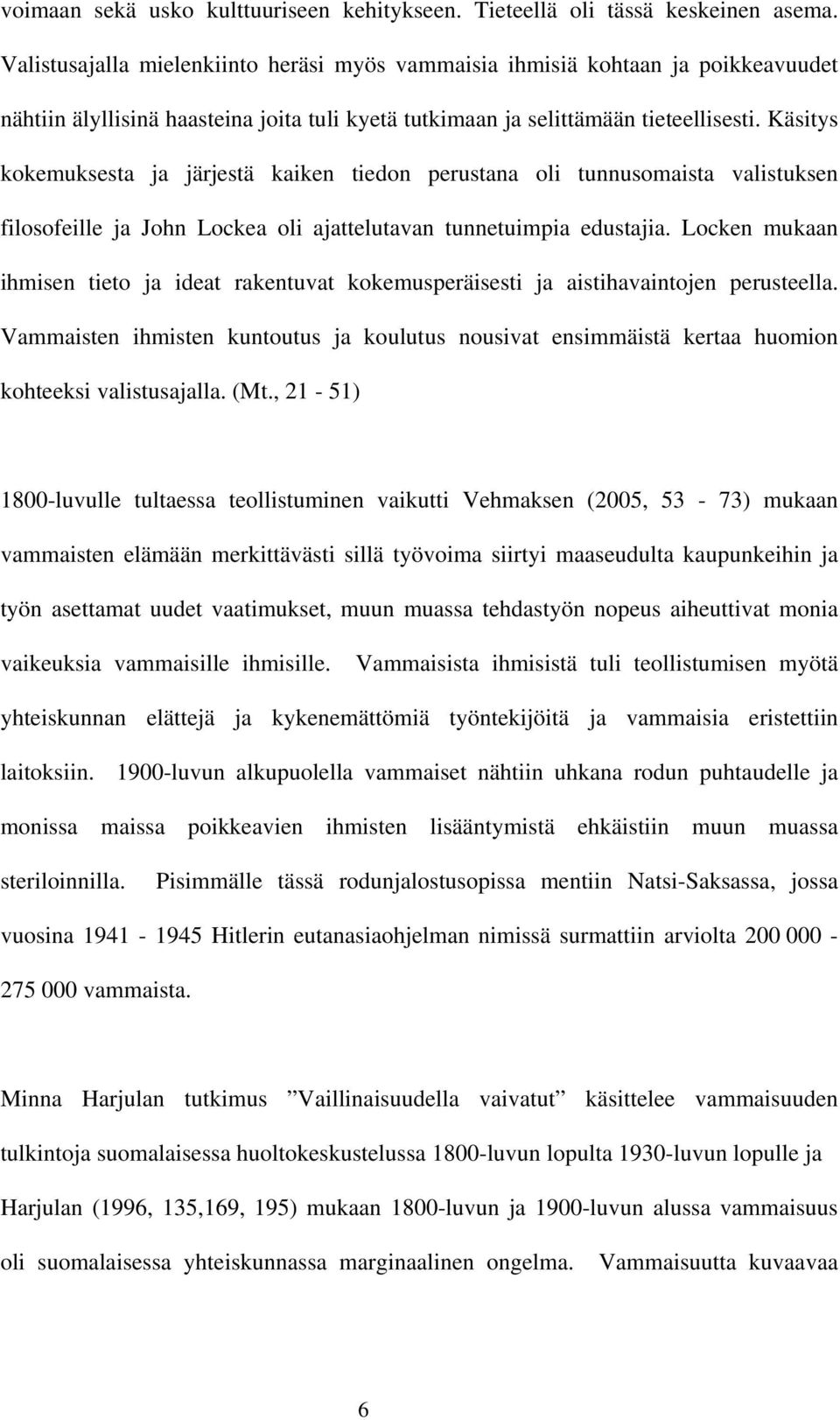 Käsitys kokemuksesta ja järjestä kaiken tiedon perustana oli tunnusomaista valistuksen filosofeille ja John Lockea oli ajattelutavan tunnetuimpia edustajia.