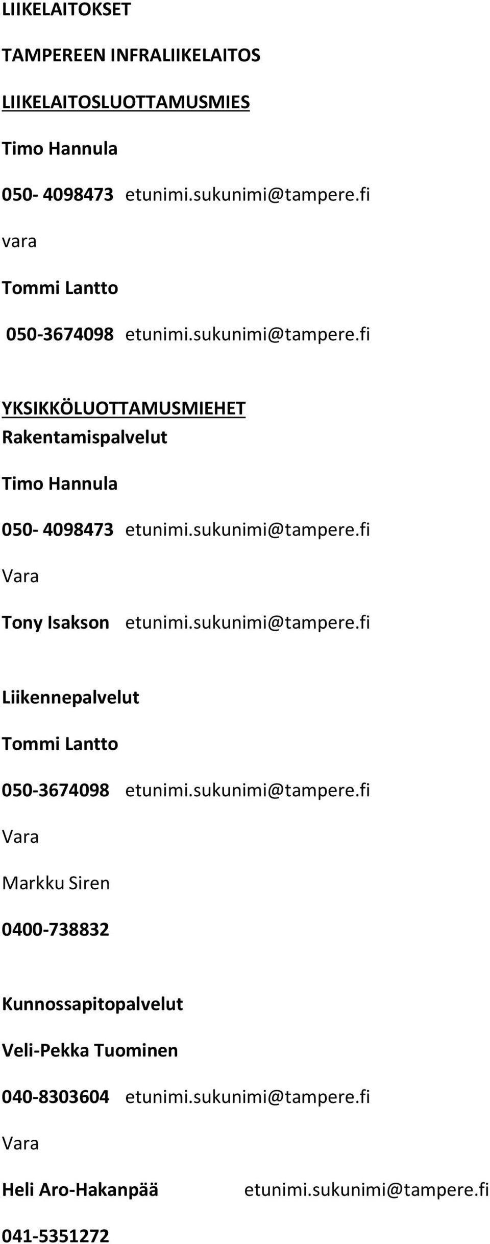 sukunimi@tampere.fi Tony Isakson etunimi.sukunimi@tampere.fi Liikennepalvelut Tommi Lantto 050-3674098 etunimi.sukunimi@tampere.fi Markku Siren 0400-738832 Kunnossapitopalvelut Veli-Pekka Tuominen 040-8303604 etunimi.