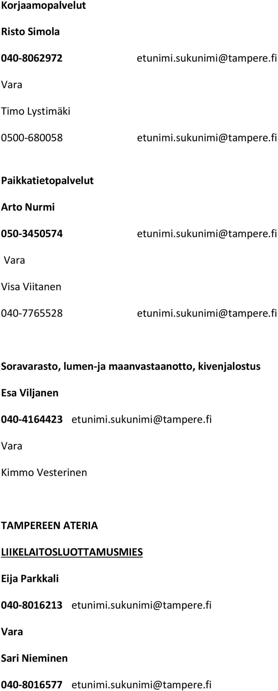 sukunimi@tampere.fi Kimmo Vesterinen TAMPEREEN ATERIA LIIKELAITOSLUOTTAMUSMIES Eija Parkkali 040-8016213 etunimi.sukunimi@tampere.fi Sari Nieminen 040-8016577 etunimi.