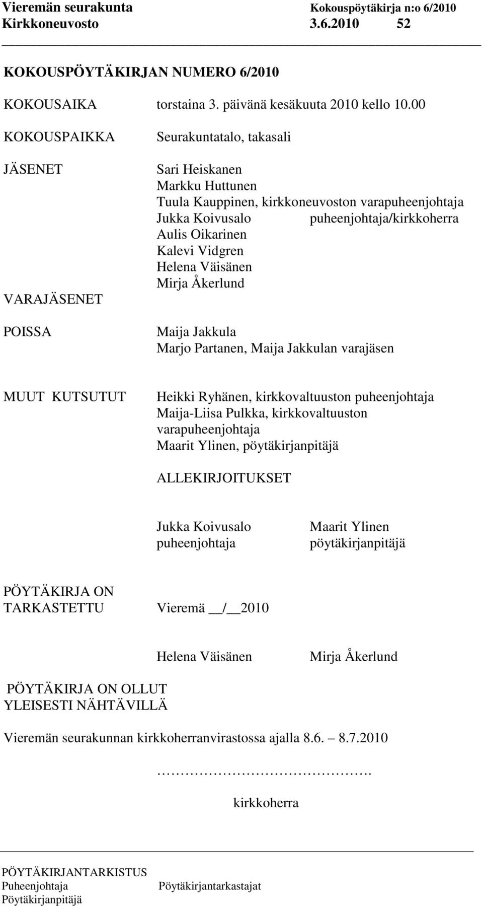 Oikarinen Kalevi Vidgren Helena Väisänen Mirja Åkerlund Maija Jakkula Marjo Partanen, Maija Jakkulan varajäsen MUUT KUTSUTUT Heikki Ryhänen, kirkkovaltuuston puheenjohtaja Maija-Liisa Pulkka,