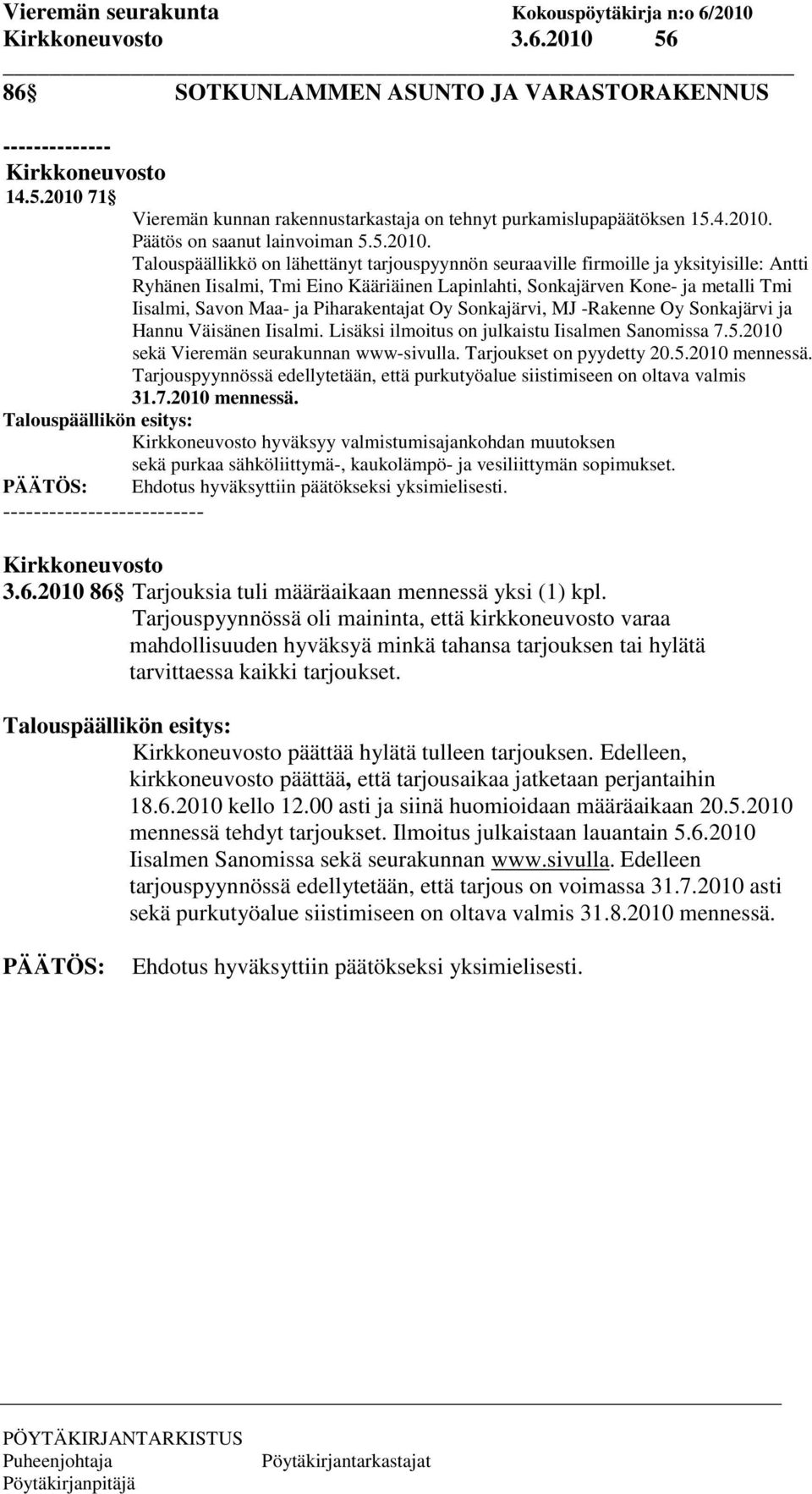 Talouspäällikkö on lähettänyt tarjouspyynnön seuraaville firmoille ja yksityisille: Antti Ryhänen Iisalmi, Tmi Eino Kääriäinen Lapinlahti, Sonkajärven Kone- ja metalli Tmi Iisalmi, Savon Maa- ja