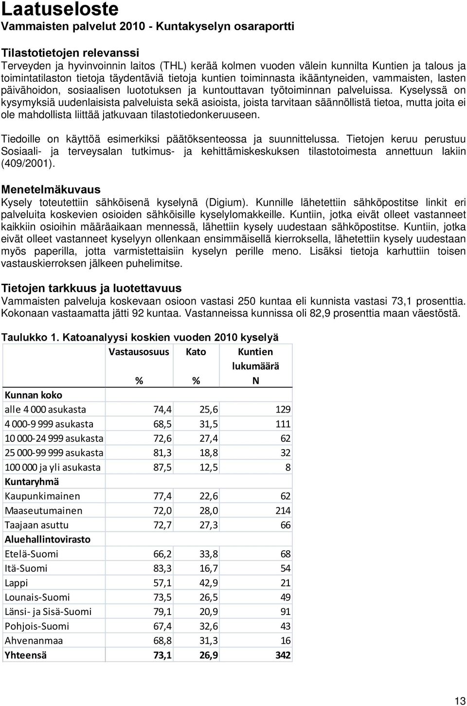 Kyselyssä on kysymyksiä uudenlaisista palveluista sekä asioista, joista tarvitaan säännöllistä tietoa, mutta joita ei ole mahdollista liittää jatkuvaan tilastotiedonkeruuseen.