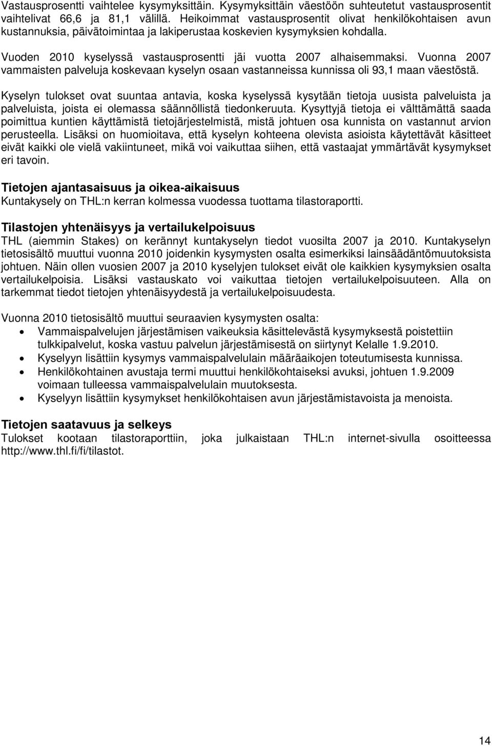 Vuoden 2010 kyselyssä vastausprosentti jäi vuotta 2007 alhaisemmaksi. Vuonna 2007 vammaisten palveluja koskevaan kyselyn osaan vastanneissa kunnissa oli 93,1 maan väestöstä.