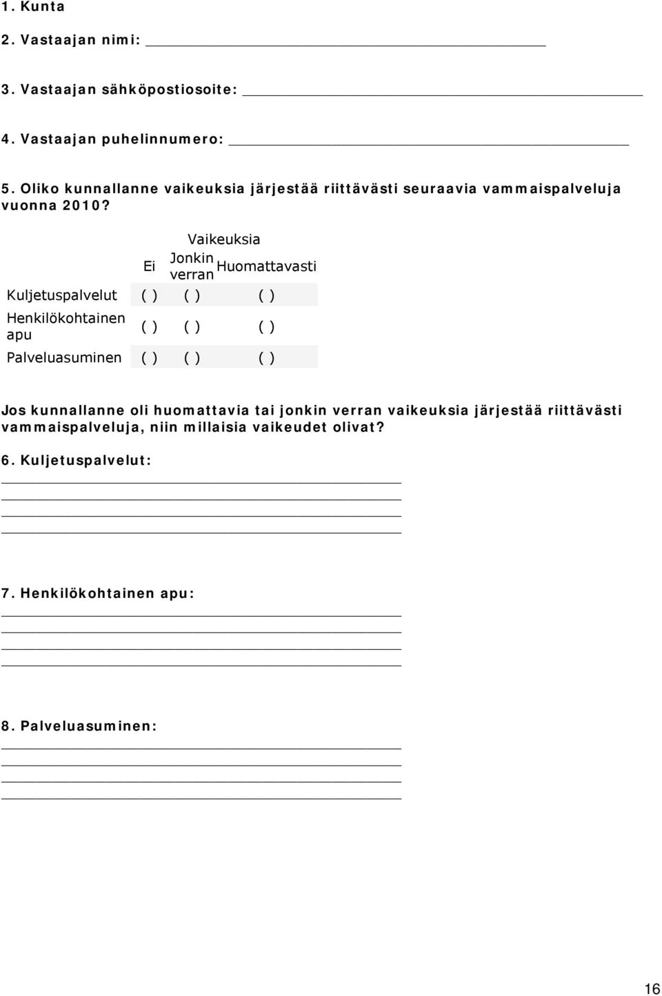 Ei Vaikeuksia Jonkin verran Huomattavasti Kuljetuspalvelut ( ) ( ) ( ) Henkilökohtainen apu ( ) ( ) ( ) Palveluasuminen ( ) ( )