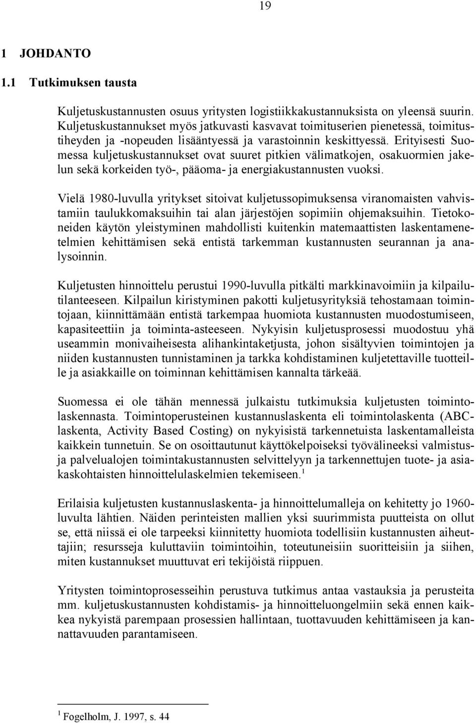 Erityisesti Suomessa kuljetuskustannukset ovat suuret pitkien välimatkojen, osakuormien jakelun sekä korkeiden työ-, pääoma- ja energiakustannusten vuoksi.