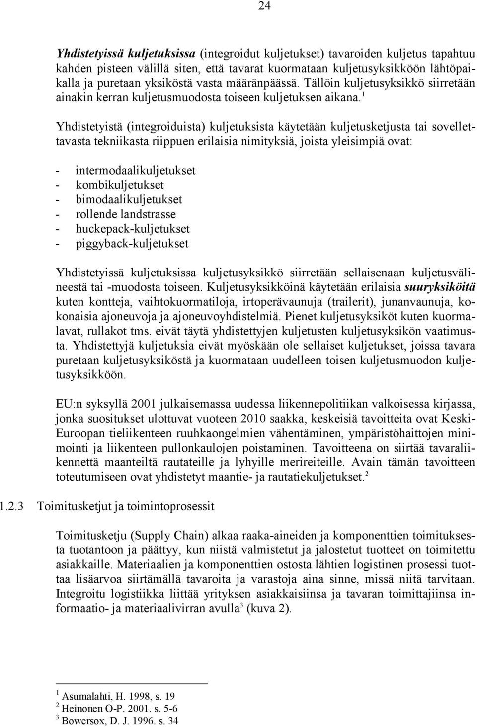 1 Yhdistetyistä (integroiduista) kuljetuksista käytetään kuljetusketjusta tai sovellettavasta tekniikasta riippuen erilaisia nimityksiä, joista yleisimpiä ovat: - intermodaalikuljetukset -