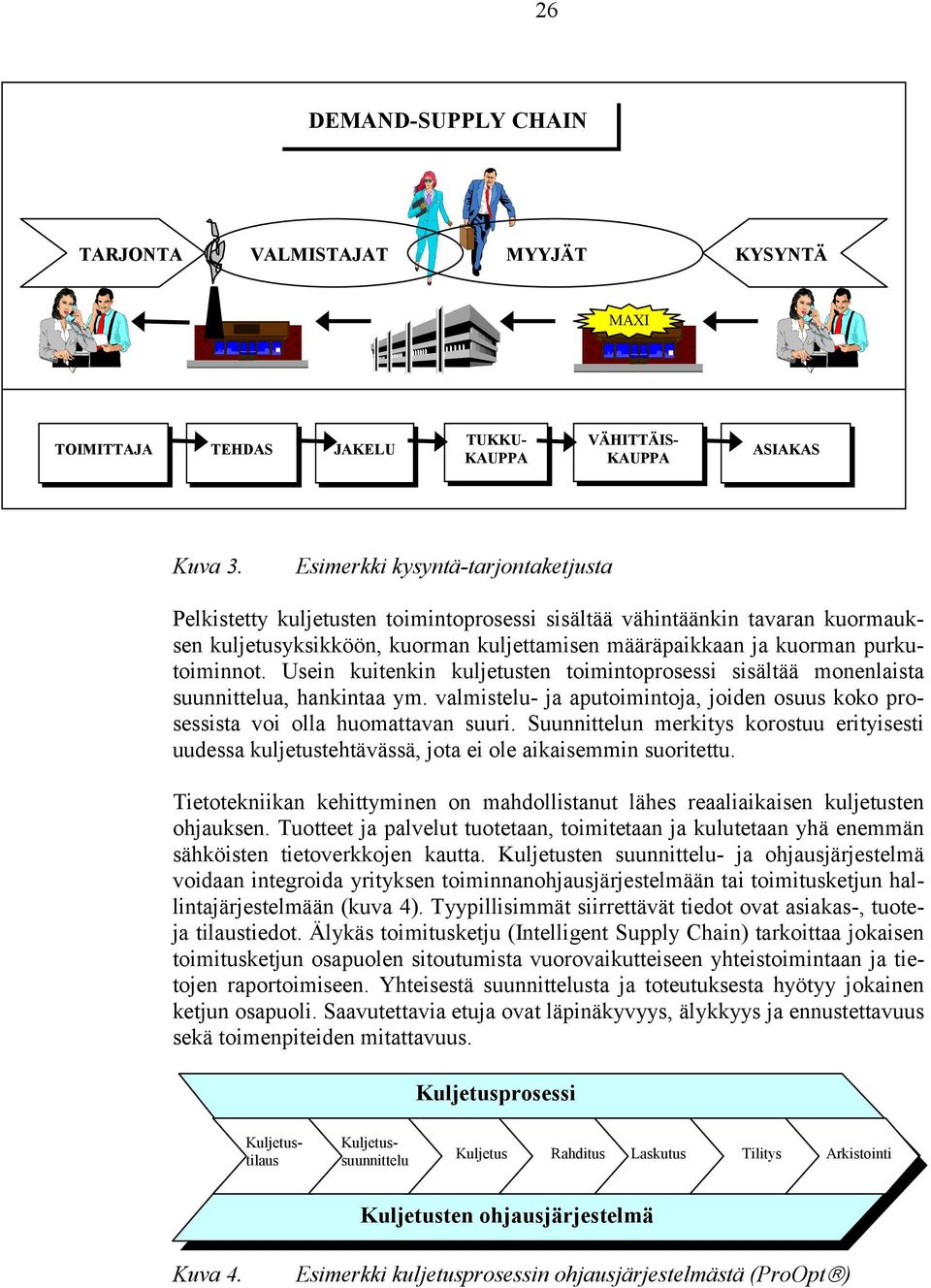 Usein kuitenkin kuljetusten toimintoprosessi sisältää monenlaista suunnittelua, hankintaa ym. valmistelu- ja aputoimintoja, joiden osuus koko prosessista voi olla huomattavan suuri.