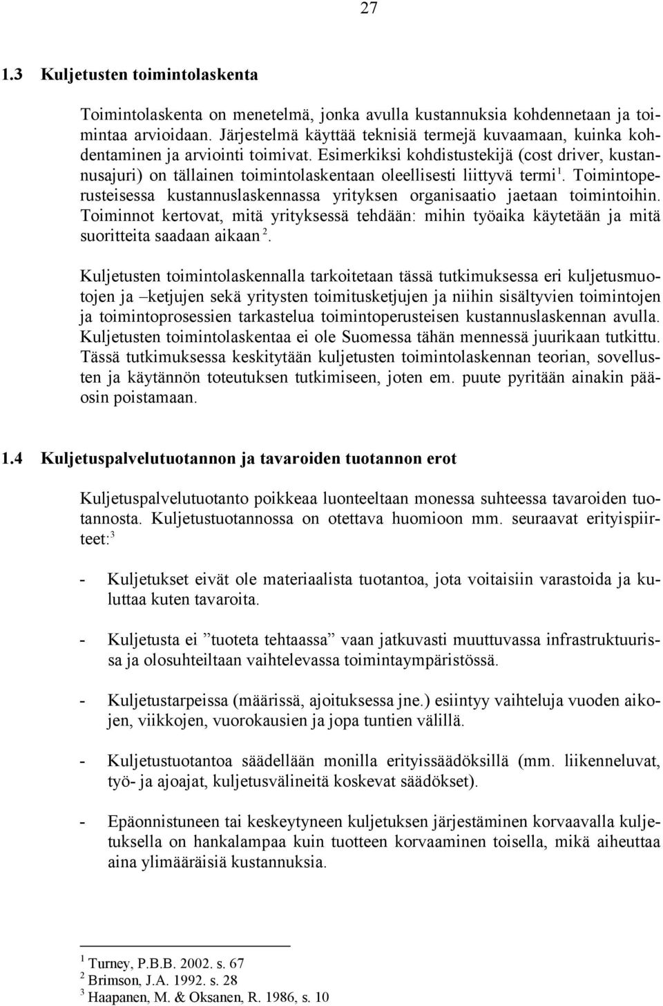 Esimerkiksi kohdistustekijä (cost driver, kustannusajuri) on tällainen toimintolaskentaan oleellisesti liittyvä termi 1.