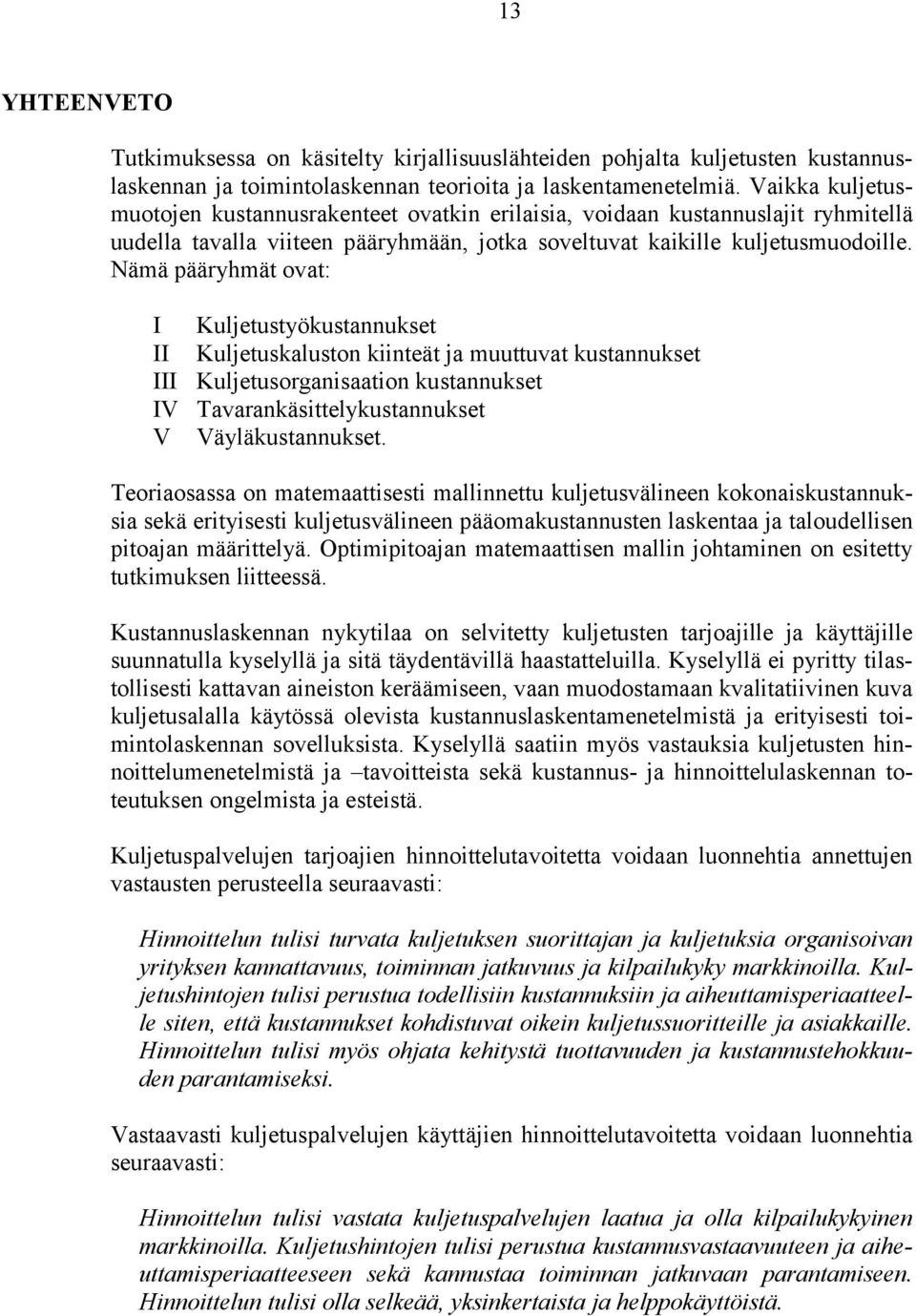 Nämä pääryhmät ovat: I Kuljetustyökustannukset II Kuljetuskaluston kiinteät ja muuttuvat kustannukset III Kuljetusorganisaation kustannukset IV Tavarankäsittelykustannukset V Väyläkustannukset.