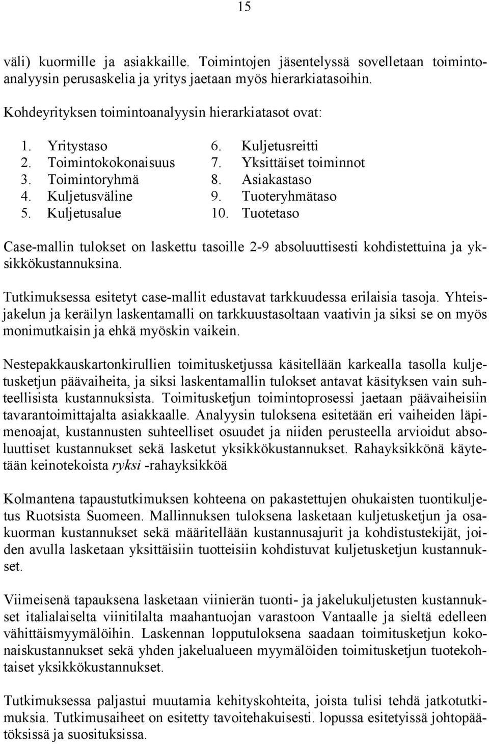 Tuoteryhmätaso 5. Kuljetusalue 10. Tuotetaso Case-mallin tulokset on laskettu tasoille 2-9 absoluuttisesti kohdistettuina ja yksikkökustannuksina.