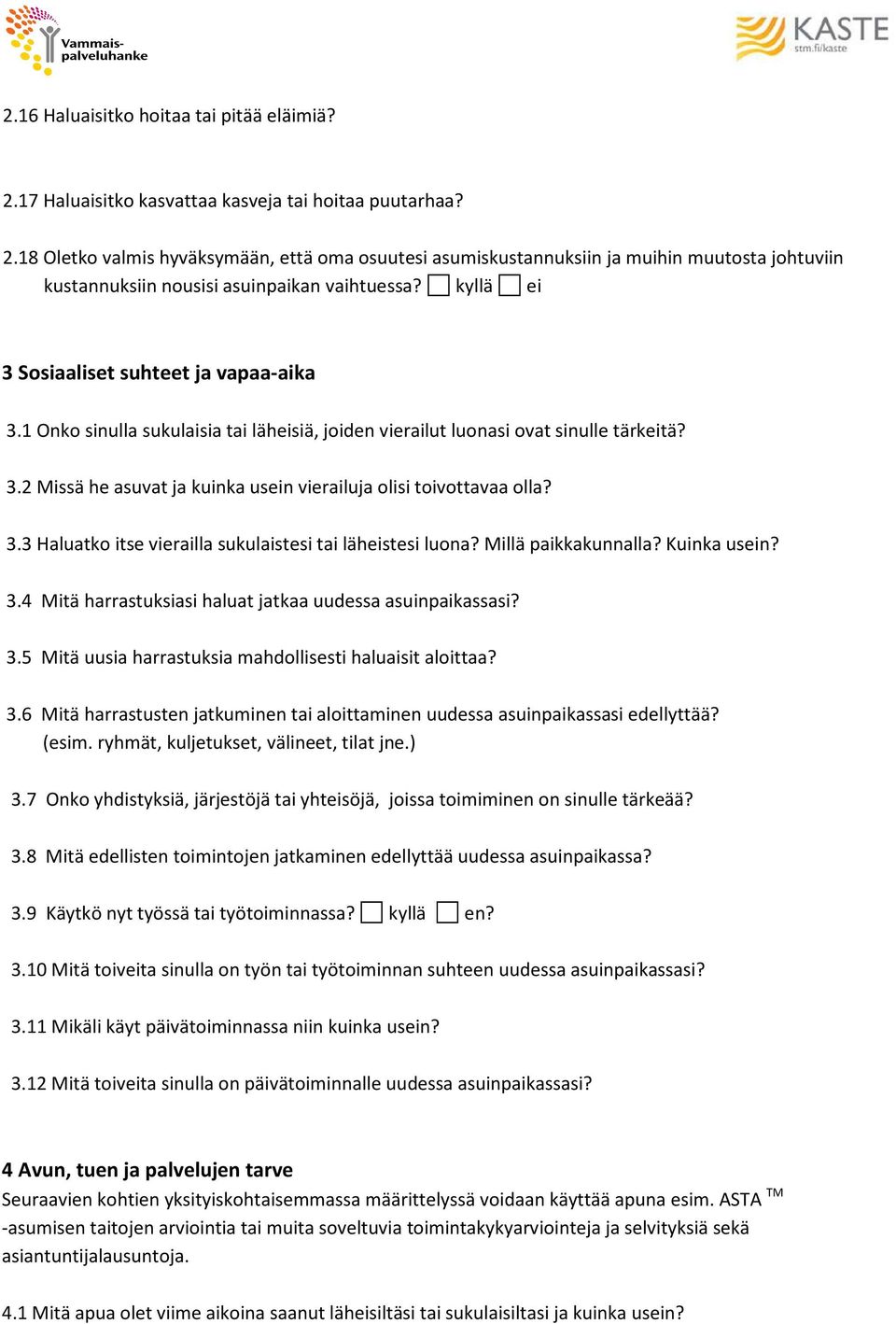 3.3 Haluatko itse vierailla sukulaistesi tai läheistesi luona? Millä paikkakunnalla? Kuinka usein? 3.4 Mitä harrastuksiasi haluat jatkaa uudessa asuinpaikassasi? 3.5 Mitä uusia harrastuksia mahdollisesti haluaisit aloittaa?