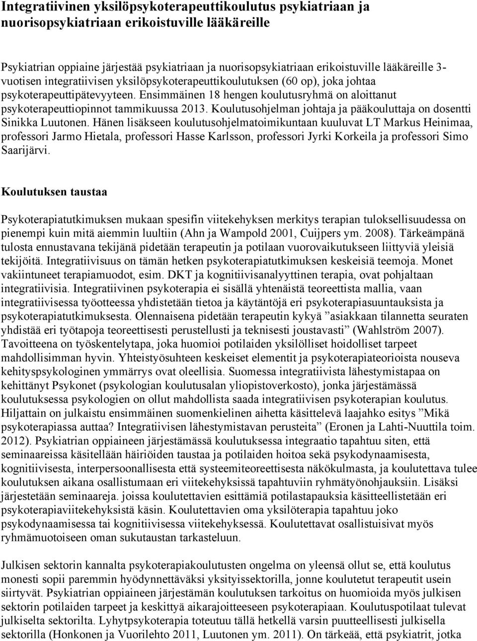 Ensimmäinen 18 hengen koulutusryhmä on aloittanut psykoterapeuttiopinnot tammikuussa 2013. Koulutusohjelman johtaja ja pääkouluttaja on dosentti Sinikka Luutonen.