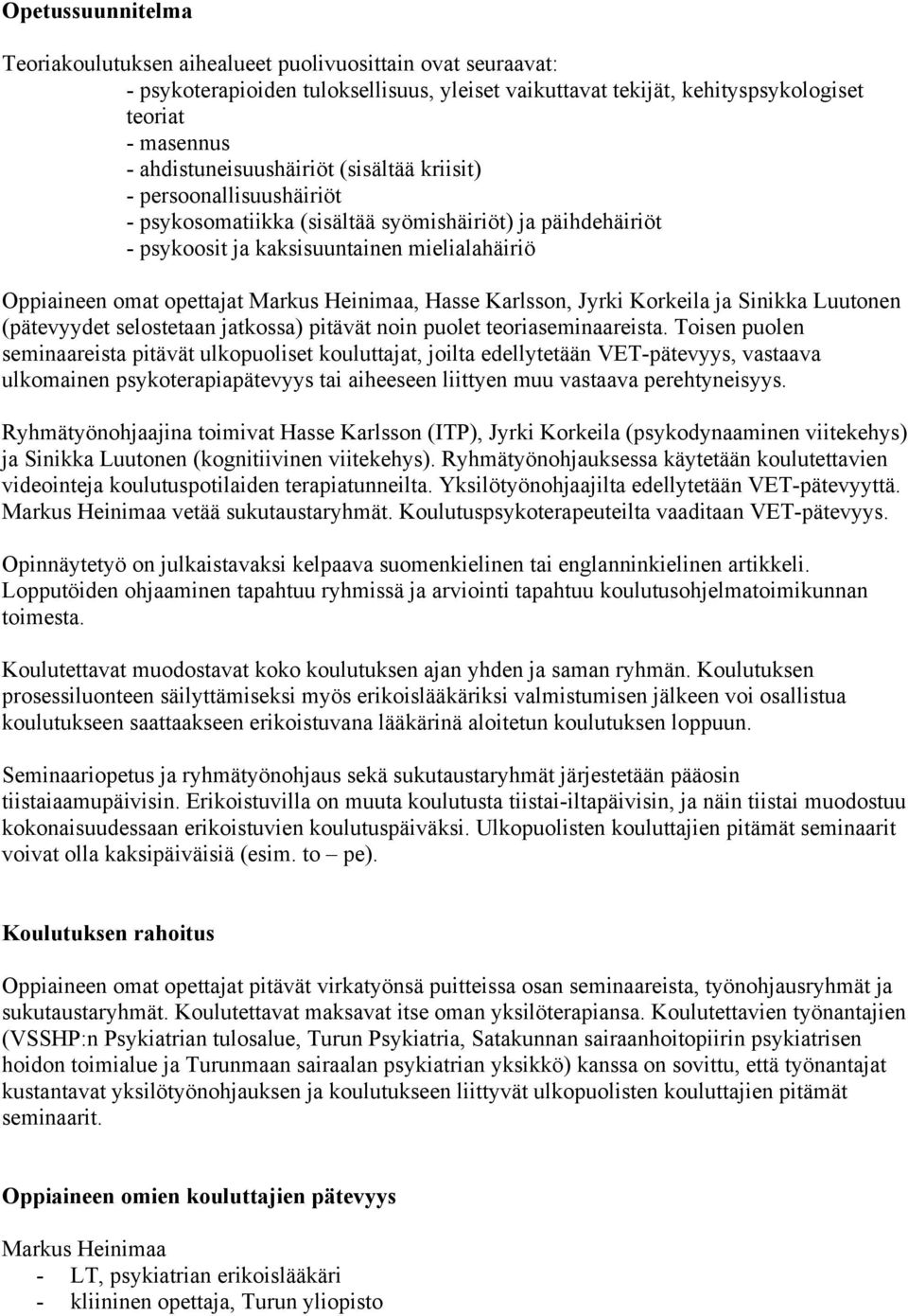 Markus Heinimaa, Hasse Karlsson, Jyrki Korkeila ja Sinikka Luutonen (pätevyydet selostetaan jatkossa) pitävät noin puolet teoriaseminaareista.
